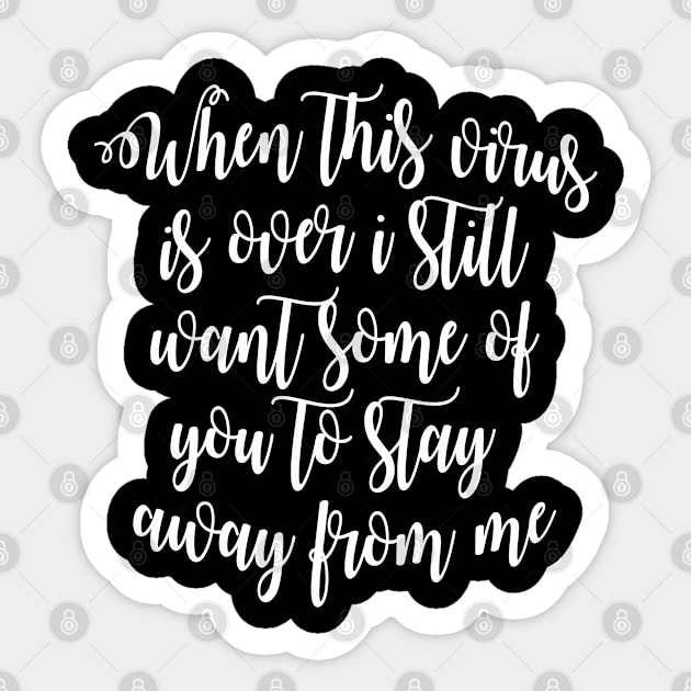 when the virus is over i still want some of you to stay away from me Sticker by Ericokore